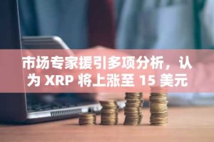 市场专家援引多项分析，认为 XRP 将上涨至 15 美元