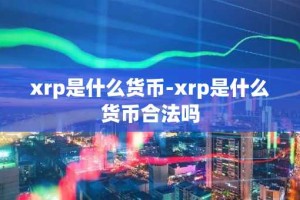 xrp是什么货币-xrp是什么货币合法吗