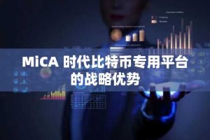 MiCA 时代比特币专用平台的战略优势