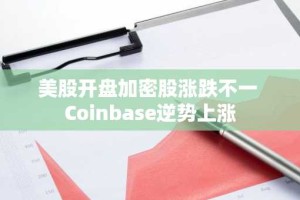 美股开盘加密股涨跌不一 Coinbase逆势上涨