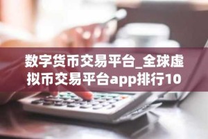 数字货币交易平台_全球虚拟币交易平台app排行10
