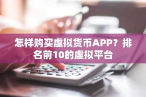 怎样购买虚拟货币APP？排名前10的虚拟平台