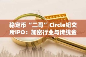 稳定币“二哥”Circle纽交所IPO：加密行业与传统金融的里程碑合作