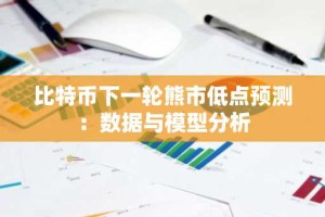 比特币下一轮熊市低点预测：数据与模型分析