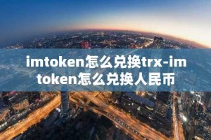 imtoken怎么兑换trx-imtoken怎么兑换人民币