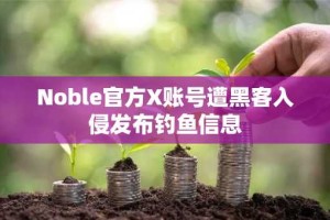 Noble官方X账号遭黑客入侵发布钓鱼信息