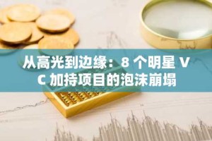 从高光到边缘：8 个明星 VC 加持项目的泡沫崩塌