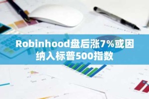 Robinhood盘后涨7%或因纳入标普500指数