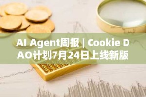 AI Agent周报 | Cookie DAO计划7月24日上线新版本ACM；板块单周涨幅达13.7%