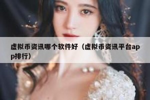 虚拟币资讯哪个软件好（虚拟币资讯平台app排行）