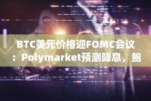 BTC美元价格迎FOMC会议：Polymarket预测降息，鲍威尔能否兑现市场期待？