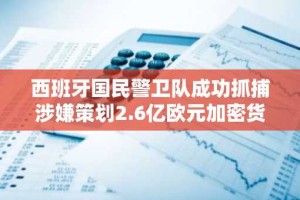 西班牙国民警卫队成功抓捕涉嫌策划2.6亿欧元加密货币庞氏骗局的主谋