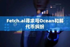 Fetch.ai寻求与Ocean和解代币纠纷