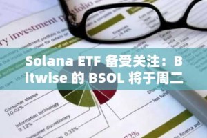 Solana ETF 备受关注：Bitwise 的 BSOL 将于周二在纽约证券交易所上市