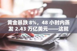 黄金暴跌 8%，48 小时内蒸发 2.43 万亿美元——这就是它为何震撼比特币的避险地位之争
