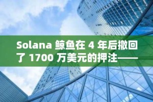 Solana 鲸鱼在 4 年后撤回了 1700 万美元的押注——你应该担心吗？