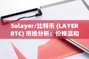 Solayer/比特币 (LAYERBTC) 市场分析：价格温和上涨，市场情绪谨慎
