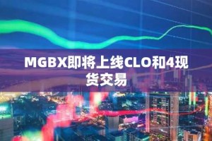 MGBX即将上线CLO和4现货交易