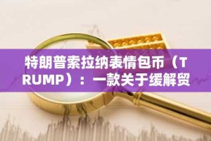 特朗普索拉纳表情包币（TRUMP）：一款关于缓解贸易紧张局势和ETF投机的政治讽刺作品