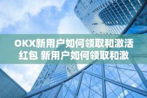 OKX新用户如何领取和激活红包 新用户如何领取和激活红包方法