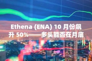 Ethena (ENA) 10 月份飙升 50%——多头能否在月底前将价格推高至 0.60 美元以上？