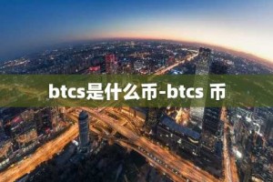 btcs是什么币-btcs 币