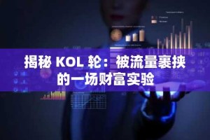 揭秘 KOL 轮：被流量裹挟的一场财富实验
