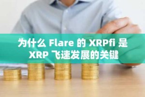 为什么 Flare 的 XRPfi 是 XRP 飞速发展的关键
