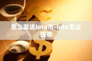 怎么发送iota币-iotx怎么提币