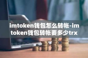 imtoken钱包怎么转帐-imtoken钱包转帐要多少trx