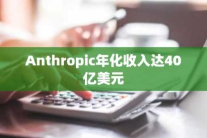 Anthropic年化收入达40亿美元