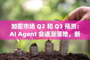 加密市场 Q2 和 Q3 预测：AI Agent 会逐渐落地，新一轮炒作潮将到来