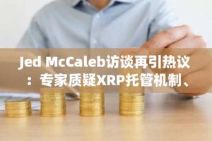 Jed McCaleb访谈再引热议：专家质疑XRP托管机制、治理模式与实际应用