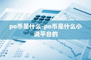 po币是什么-po币是什么小说平台的