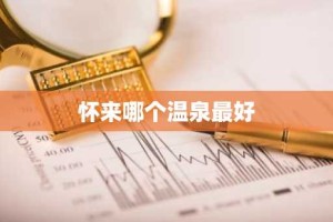 怀来哪个温泉最好