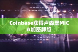 Coinbase获得卢森堡MiCA加密牌照