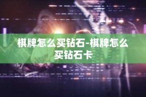 棋牌怎么买钻石-棋牌怎么买钻石卡
