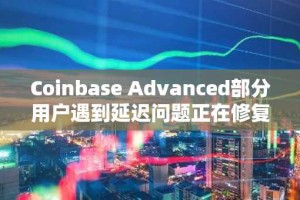 Coinbase Advanced部分用户遇到延迟问题正在修复
