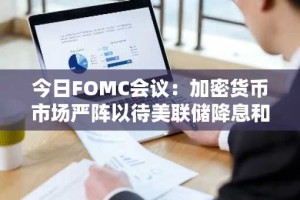 今日FOMC会议：加密货币市场严阵以待美联储降息和鲍威尔讲话