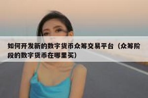 如何开发新的数字货币众筹交易平台（众筹阶段的数字货币在哪里买）