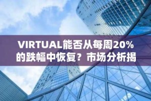 VIRTUAL能否从每周20%的跌幅中恢复？市场分析揭示关键因素