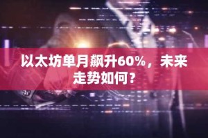 以太坊单月飙升60%，未来走势如何？