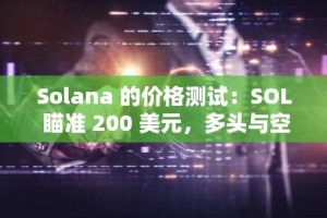 Solana 的价格测试：SOL 瞄准 200 美元，多头与空头发生冲突，下一步是什么？