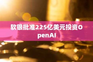软银批准225亿美元投资OpenAI