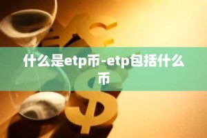 什么是etp币-etp包括什么币