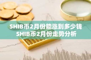 SHIB币2月份能涨到多少钱 SHIB币2月份走势分析