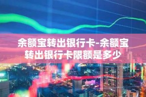 余额宝转出银行卡-余额宝转出银行卡限额是多少