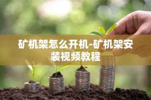 矿机架怎么开机-矿机架安装视频教程