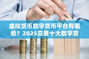 虚拟货币数字货币平台有哪些？2025交易十大数字货币平台排行