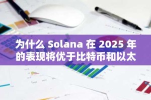 为什么 Solana 在 2025 年的表现将优于比特币和以太坊：深入分析投资者资金流入和技术优势